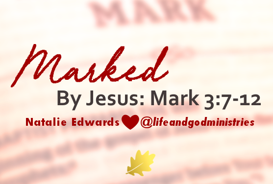 Marked By Jesus: Mark 3:7-12